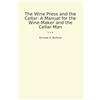 Lettel Books The Wine Press and the Cellar: A Manual for the Wine-Maker and the Cellar-Man
