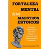 Editorial Intanjible Fortaleza Mental de los Maestros Estoicos: 89 lecciones atemporales para desarrollar la resiliencia y la fuerza interior de los antiguos fundadores del estoicismo