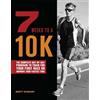 Ulysses Press 7 Weeks to a 10K: The Complete Day-by-Day Program to Train for Your First Race or Improve Your Fastest Time