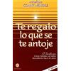 Giluz Ediciones Te regalo lo que se te antoje / I'll Give You All That You Desire: El secreto que Conny Mendez ya habia descubierto hace 50 anos / The Secret That Conny Mendez Had Discovered 50 Years Ago