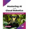 BPB Publications Mastering AI and Cloud Robotics: Art of building intelligent cloud-based robots (English Edition)