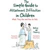 Jessica Kingsley Publishers The Simple Guide to Attachment Difficulties in Children: What They Are and How to Help