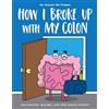 Andrews McMeel Publishing How I Broke Up With My Colon: Fascinating, Bizarre, and True Health Stories