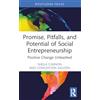 Routledge Promise, Pitfalls, and Potential of Social Entrepreneurship: Positive Change Unleashed