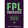 Arrowcroft Press FPL Obsessed: Tips for Success in Fantasy Premier League