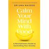 Bloomsbury Tonic Calm Your Mind with Food: A Doctor's Guide to Using Nutrition to Reduce Anxiety, Stress and Improve Mental Health