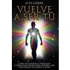 CREATESPACE Vuelve a Ser Tú: Cómo recuperar la fidelidad y confianza propia para volver a ser uno mismo sin miedo a nada.: Volume 1