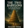 The Lost Book Project The Two Babylons: Or, the Papal Worship Proved to Be the Worship of Nimrod and His Wife