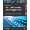 Packt Publishing Mastering Linux Device Driver Development: Write custom device drivers to support computer peripherals in Linux operating systems