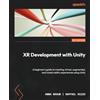 Packt Publishing XR Development with Unity: A beginner's guide to creating virtual, augmented, and mixed reality experiences using Unity