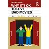 Routledge Why It's OK to Love Bad Movies