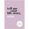 Questions About Me Tell Me Your Life Story, Mom: A Mother's Guided Journal and Memory Keepsake Book