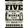 Penguin The Five : The Untold Lives of the Women Killed by Jack the Ripper: The Untold Lives of the Women Killed by Jack the Ripper, the Bestselling True Crime Book