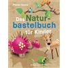 Bassermann Das Naturbastelbuch für Kinder. 41 Projekte zum Basteln mit allem, was Wald, Wiese und Strand hergeben: Für Kinder ab 5 Jahren