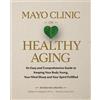 Mayo Clinic Press Mayo Clinic on Healthy Aging: An Easy and Comprehensive Guide to Keeping Your Body Young, Your Mind Sharp and Your Spirit Fulfilled