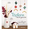 Bassermann, Edition Töpfern leicht gemacht - ohne Scheibe mit selbsthärtendem Ton: 20 wunderschöne DIY Töpferprojekte mit detaillierten Anleitungen und Vorlagen