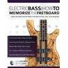 WWW.Fundamental-Changes.com Electric Bass: How To Memorize The Fretboard: Quickly and Easily Learn the Notes on the Neck for Four-, Five-, & Six-String Bass