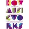 Particular Books How Music Works: A listener's guide to harmony, keys, broken chords, perfect pitch and the secrets of a good tune