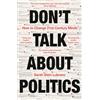 Bloomsbury Continuum Don't Talk About Politics: How to Change 21st-Century Minds