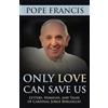 Our Sunday Visitor Only Love Can Save Us: Letters, Homilies, and Talks of Cardinal Jorge Bergoglio