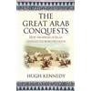 Weidenfeld & Nicolson The Great Arab Conquests: How the Spread of Islam Changed the World We Live In