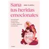 Grijalbo Sana tus heridas emocionales/ Heal Your Emotional Wounds: Una Guía Para Encontrarte Contigo Misma Y Cultivar Relaciones Conscientes