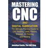 i3DS International Corporation Mastering CNC and Digital Fabrication: The Ultimate Practical Guide to CNC Routing, Laser Cutting, Plasma, Waterjet, 3D Printing, and Welding: 1