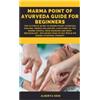 Majosta MARMA POINT OF AYURVEDA GUIDE FOR BEGINNERS: The Ultimate guide to marma point Ayurveda healing, energy balancing, locations of the marma points, head massage and body reflexology, including food to e