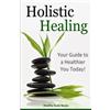 CreateSpace Independent Publishing Platf Holistic Healing: Your Guide to a Healthier You!