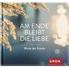 Groh Verlag Am Ende bleibt die Liebe. Worte des Trostes