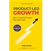 Wes Bush Product-Led Growth: How to Build a Product That Sells Itself