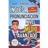 bowker APRENDE INGLÉS EN ESPAÑOL - NIVEL MEDIO AVANZADO 1 - VOCABULARIO Y EXPRESIONES AVANZADAS DEL INGLÉS: HABLA FLUIDO Y PRONUNCIA CORRECTAMENTE EL INGLÉS