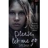John Blake Please, Let Me Go: The Horrific True Story of One Young Girl's Life in the Hands of British Sex Traffickers