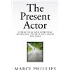CREATESPACE The Present Actor: A Practical and Spiritual Guideline to Help You Enjoy the Ride