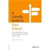 Apress A Friendly Guide to Data Science: Everything You Should Know About the Hottest Field in Tech