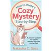Busstop Press How to Write a Cozy Mystery: Step by Step: A Proven System to Create Reader-Favorite Cozies: Step by Step: A Proven System to Create Reader-Favorite Cozies (Indie Writer's Workshop Book 1)