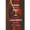 M. J. Vélez Como Buey al Matadero: Un thriller psicológico sobre deseo, culpa y destrucción: Decisiones que arruinan vidas y los placeres que se pagan con sangre