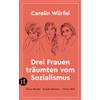 Insel Verlag Drei Frauen träumten vom Sozialismus: Maxie Wander - Brigitte Reimann - Christa Wolf | Drei Ikonen der DDR-Literatur im Porträt