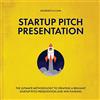 CreateSpace Independent Publishing Platf Startup Pitch Presentation: The ultimate guide to creating a brilliant startup pitch presentation and win funding