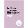 Questions About Me Tell Me Your Life Story, Mum: A Mother's Guided Journal and Memory Keepsake Book