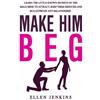 CREATESPACE Make Him Beg: Learn The Little Known Secrets Of The Male Mind To Attract, Keep Them Seduced And Bulletproof Any Relationship - Go From Single To The Man Of Dreams