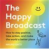 Studio Press The Happy Broadcast: How to stay positive, take action, and make the world a better place