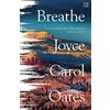 Fourth Estate Breathe: Joyce Carol Oates: A Haunting Literary Fiction Novel About the Intense Madness of Grief
