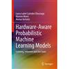 Springer Hardware-Aware Probabilistic Machine Learning Models: Learning, Inference and Use Cases