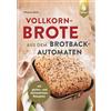Verlag Eugen Ulmer Vollkornbrote aus dem Brotbackautomaten: 70 Rezepte für 500 und 750 g. mit gluten- und laktosefreien Rezepten