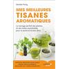 Leduc.s éditions Mes meilleures tisanes aromatiques: Le mariage parfait des plantes et des huiles essentielles pour la santé