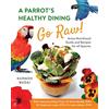 Nielsen A Parrot's Healthy Dining - GO RAW!: Avian Nutritional Guide and Recipes for All Species: 1