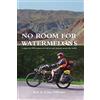 Ingramcontent No Room for Watermelons: a man, his 1910 motorcycle and an epic journey across the world