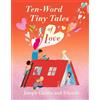 Walker Books Ten-Word Tiny Tales Of Love: A compendium of spectacularly illustrated tales all about love, perfect for gifting!!