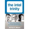 Harper Business The Intel Trinity: How Robert Noyce, Gordon Moore, and Andy Grove Built the World's Most Important Company
